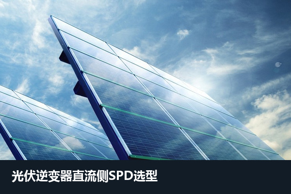 光伏逆变器直流侧SPD应用场景，选型需结合阵列电压与安装位置